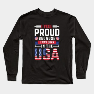 I feel proud because i was born in usa Long Sleeve T-Shirt